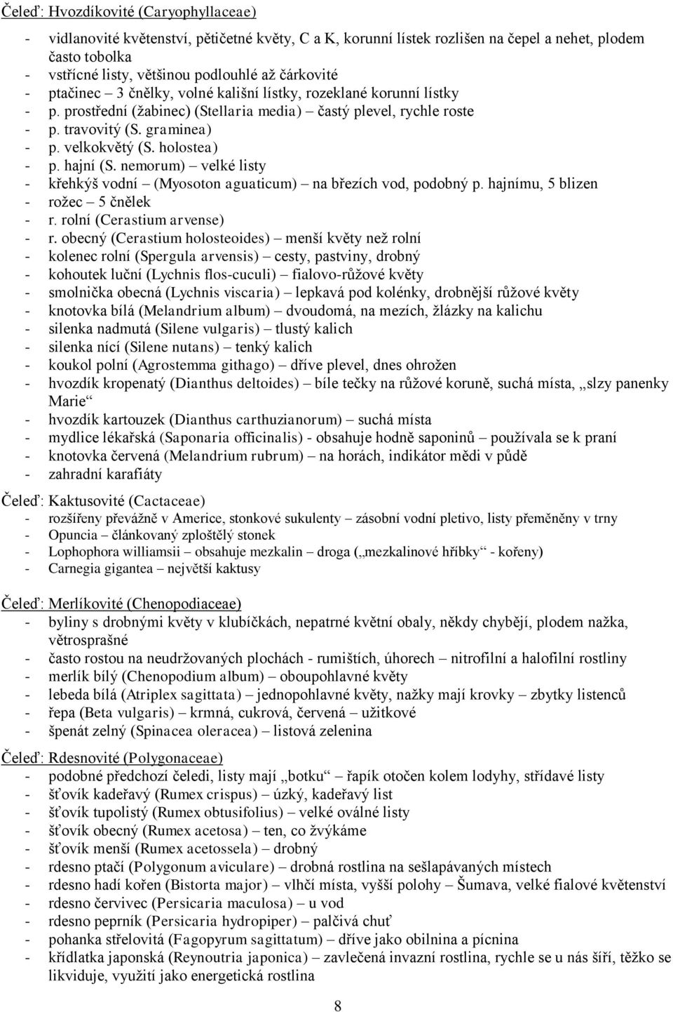 holostea) - p. hajní (S. nemorum) velké listy - křehkýš vodní (Myosoton aguaticum) na březích vod, podobný p. hajnímu, 5 blizen - rožec 5 čnělek - r. rolní (Cerastium arvense) - r.