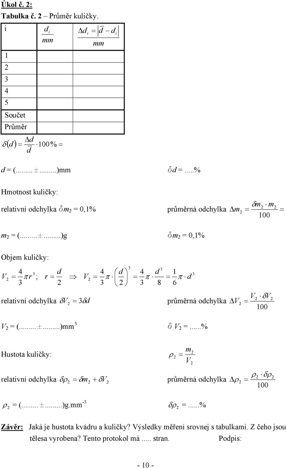 ..)g dm = 0,% Objem kulčky: V 4 d 4 d 4 d = π r ; r = V = π = π = π relatvní odchylka δv = δd průměrná odchylka V δv V = 00 8 6 d V = (...E...)mm d V =.