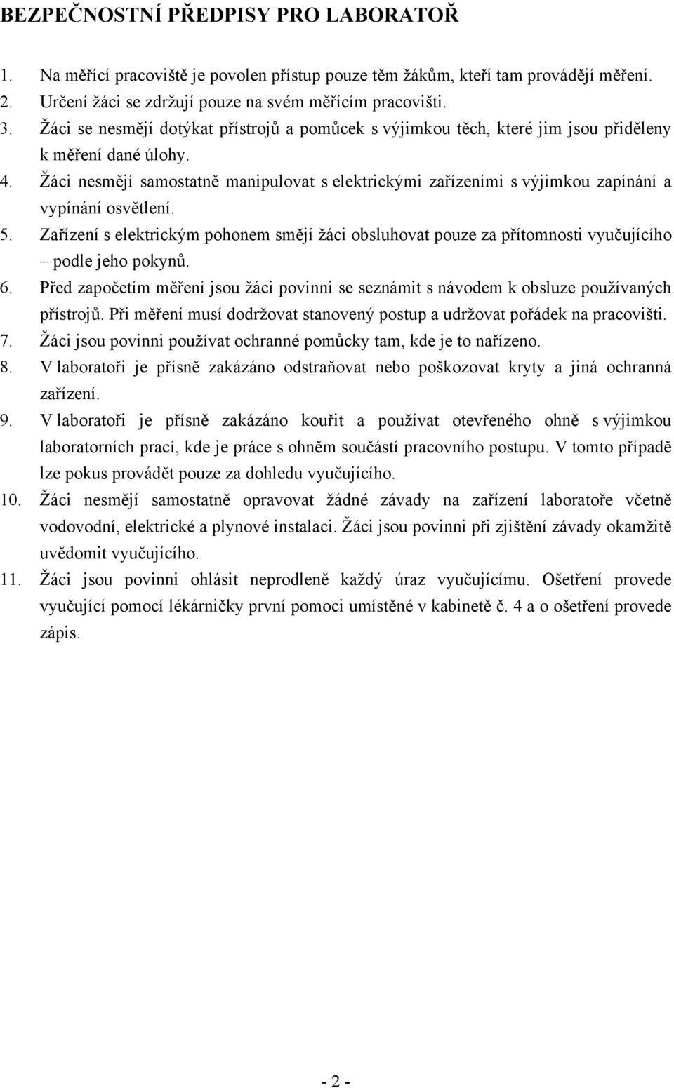 Žác nesmějí samostatně manpulovat s elektrckým zařízením s výjmkou zapínání a vypínání osvětlení. 5.