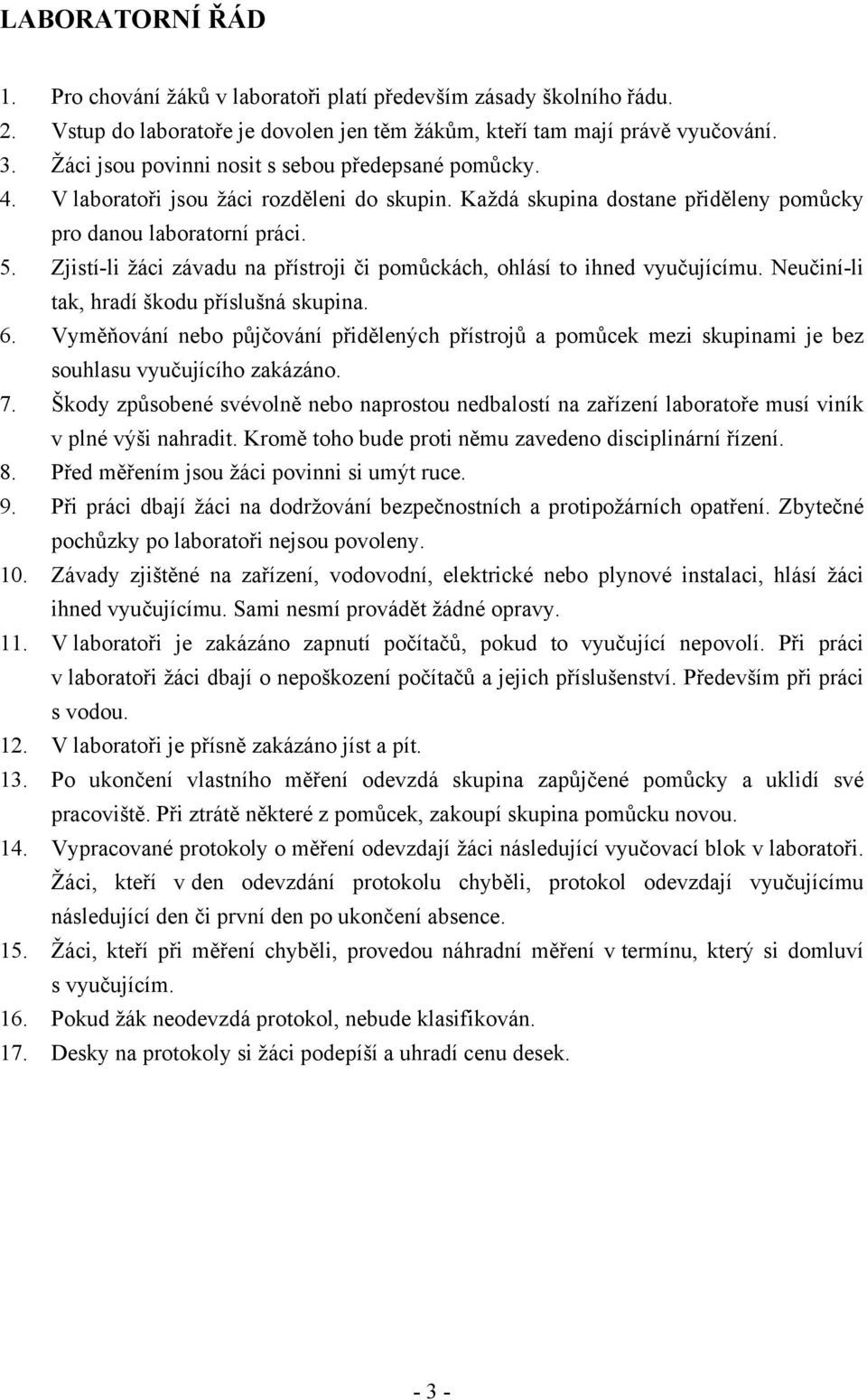 Zjstí-l žác závadu na přístroj č pomůckách, ohlásí to hned vyučujícímu. Neuční-l tak, hradí škodu příslušná skupna. 6.