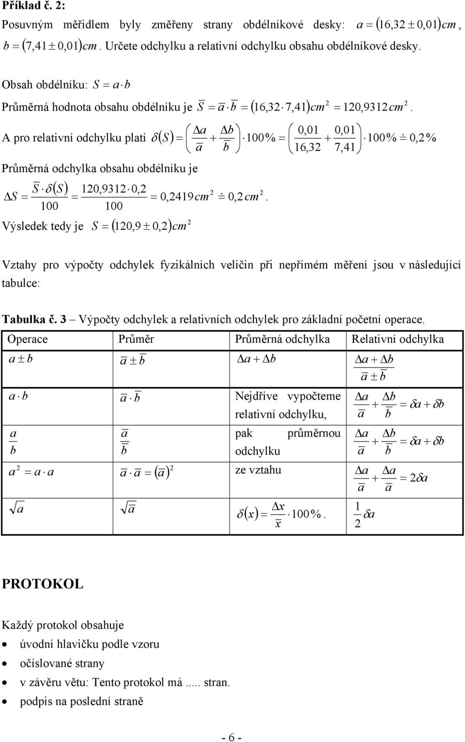 a b 0,0 0,0 = + & a b 6, 7,4 A pro relatvní odchylku platí δ ( S ) 00 % = + 00% = 0,% Průměrná odchylka obsahu obdélníku je ( S ) 0,9 0, S δ S = = = 0,49cm = & 0,cm.