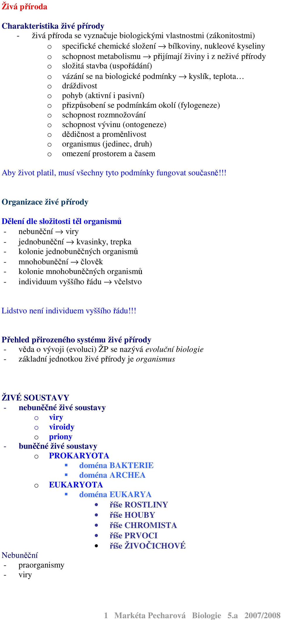 (fylogeneze) o schopnost rozmnožování o schopnost vývinu (ontogeneze) o dědičnost a proměnlivost o organismus (jedinec, druh) o omezení prostorem a časem Aby život platil, musí všechny tyto podmínky