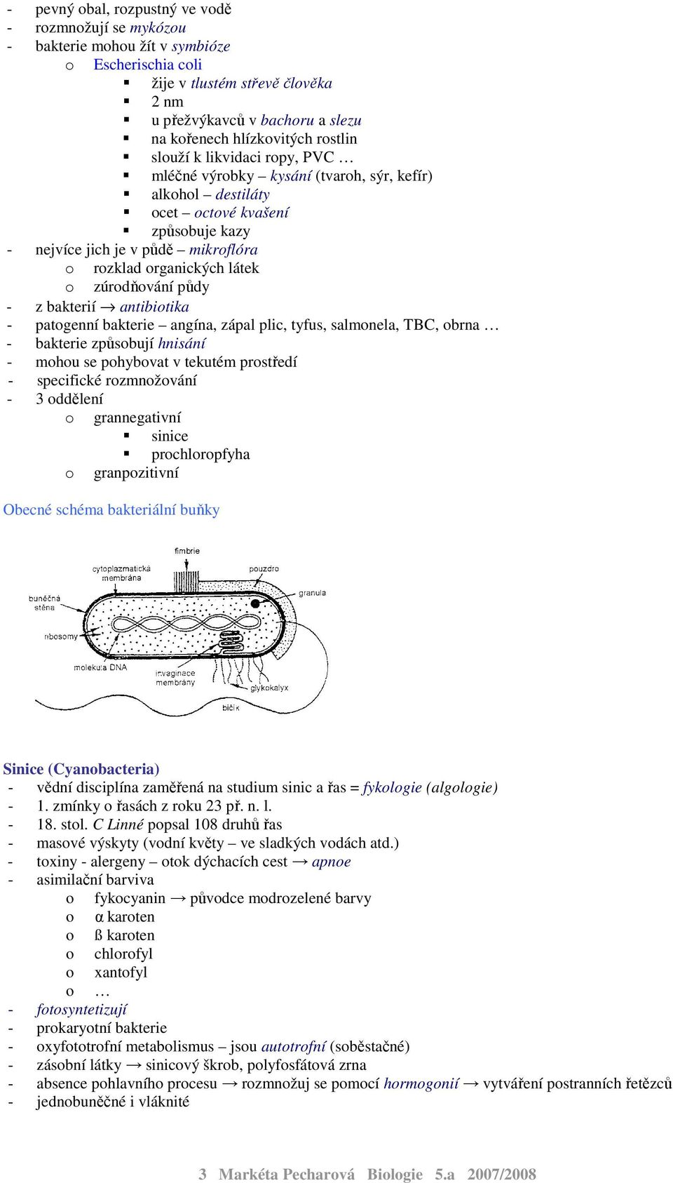 zúrodňování půdy - z bakterií antibiotika - patogenní bakterie angína, zápal plic, tyfus, salmonela, TBC, obrna - bakterie způsobují hnisání - mohou se pohybovat v tekutém prostředí - specifické