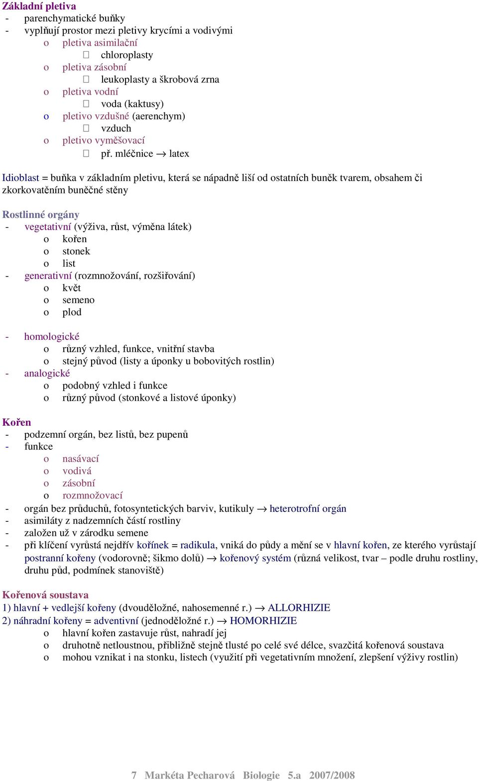 mléčnice latex Idioblast = buňka v základním pletivu, která se nápadně liší od ostatních buněk tvarem, obsahem či zkorkovatěním buněčné stěny Rostlinné orgány - vegetativní (výživa, růst, výměna