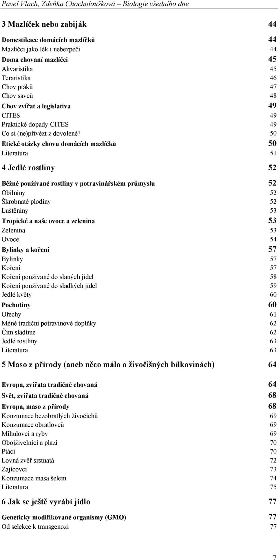 50 Etické otázky chovu domácích mazlíčků 50 Literatura 51 4 Jedlé rostliny 52 Běžně používané rostliny v potravinářském průmyslu 52 Obilniny 52 Škrobnaté plodiny 52 Luštěniny 53 Tropické a naše ovoce