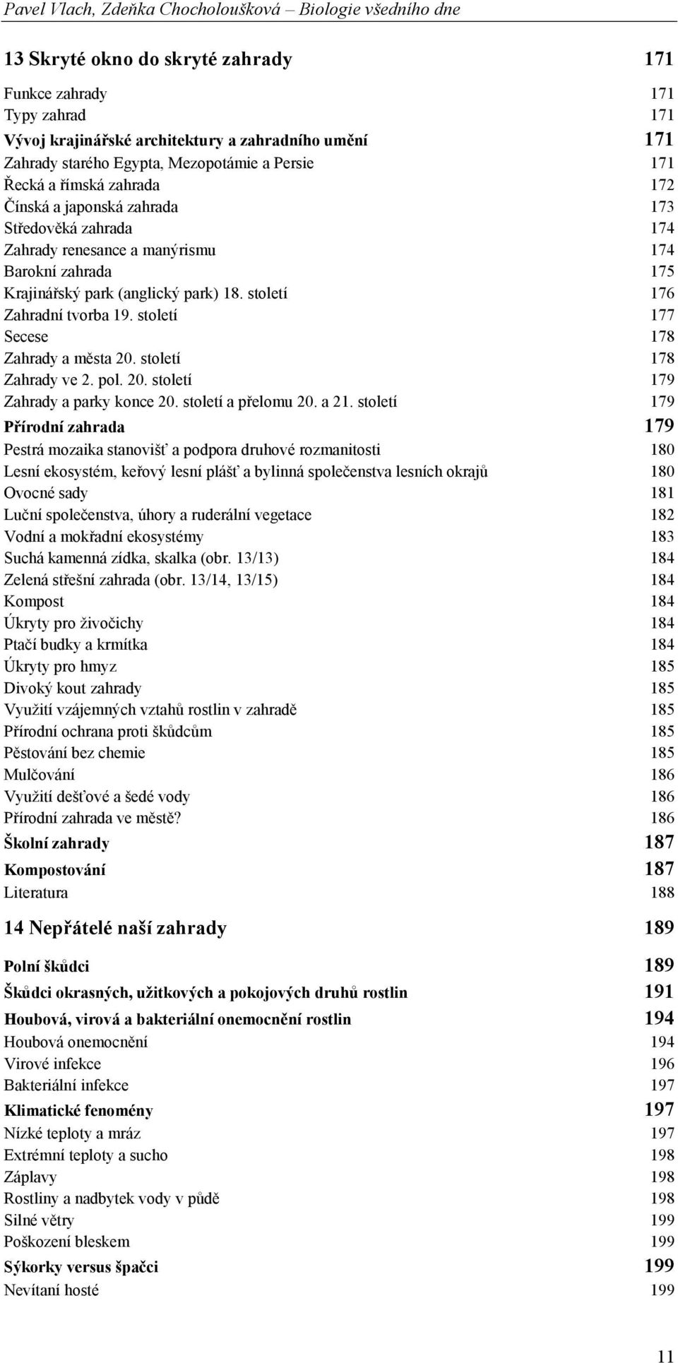 18. století 176 Zahradní tvorba 19. století 177 Secese 178 Zahrady a města 20. století 178 Zahrady ve 2. pol. 20. století 179 Zahrady a parky konce 20. století a přelomu 20. a 21.