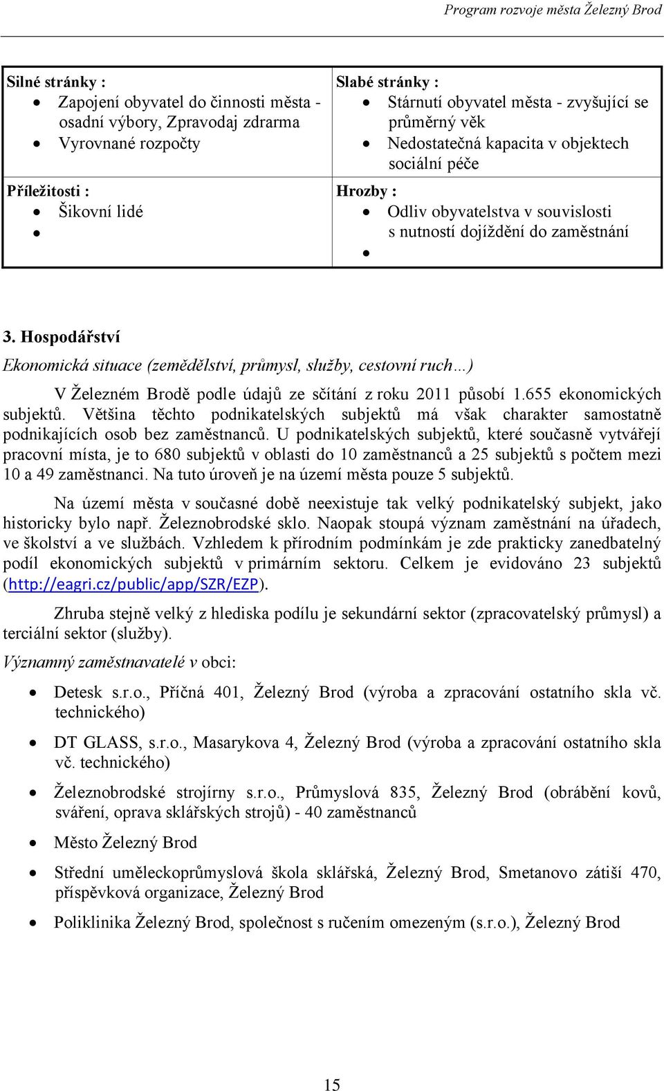 Hospodářství Ekonomická situace (zemědělství, průmysl, služby, cestovní ruch ) V Železném Brodě podle údajů ze sčítání z roku 2011 působí 1.655 ekonomických subjektů.