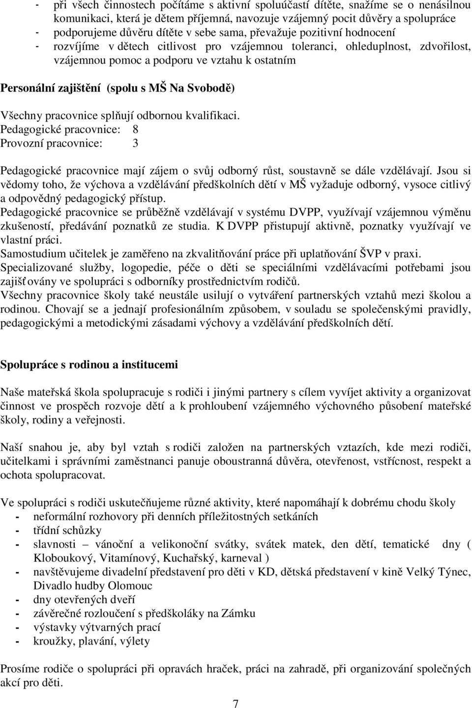 MŠ Na Svobodě) Všechny pracovnice splňují odbornou kvalifikaci. Pedagogické pracovnice: 8 Provozní pracovnice: 3 Pedagogické pracovnice mají zájem o svůj odborný růst, soustavně se dále vzdělávají.