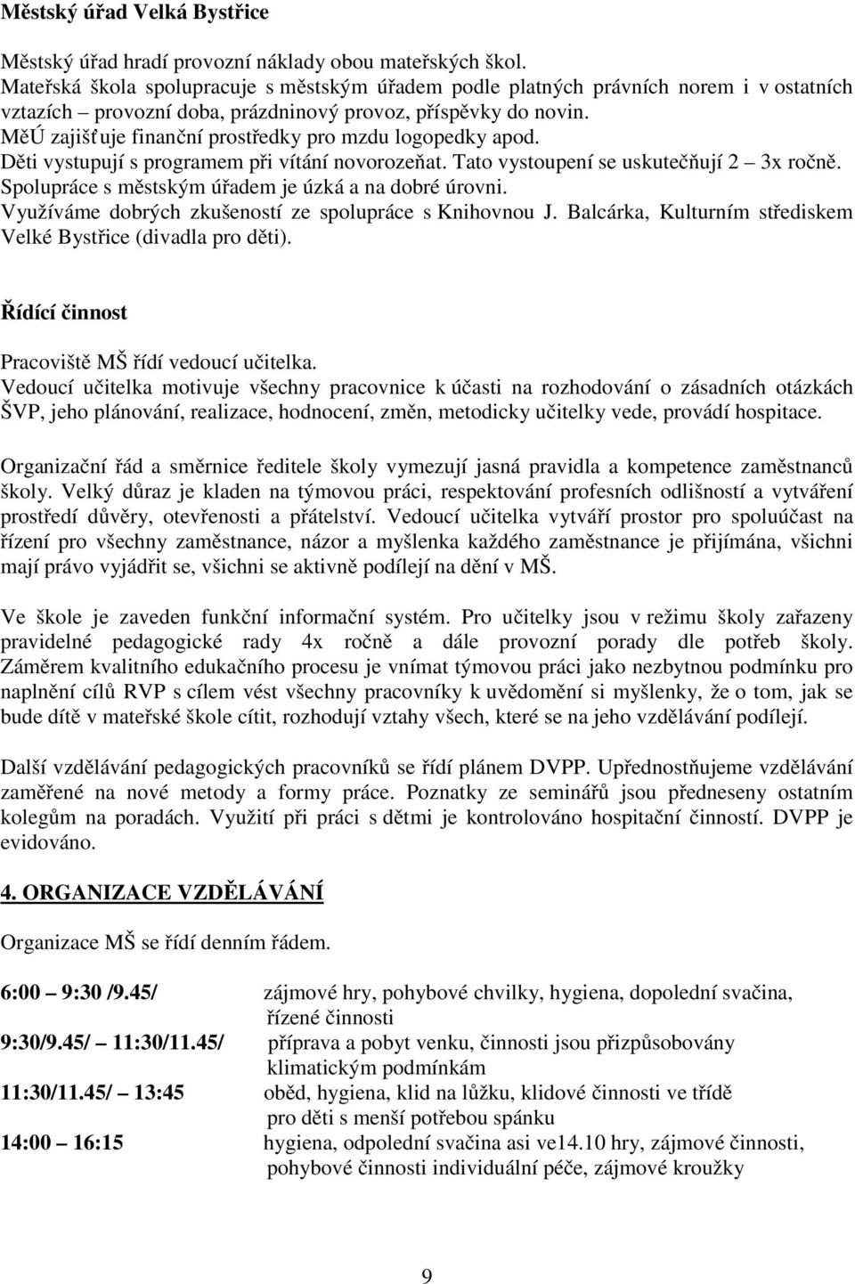 MěÚ zajišť uje finanční prostředky pro mzdu logopedky apod. Děti vystupují s programem při vítání novorozeňat. Tato vystoupení se uskutečňují 2 3x ročně.