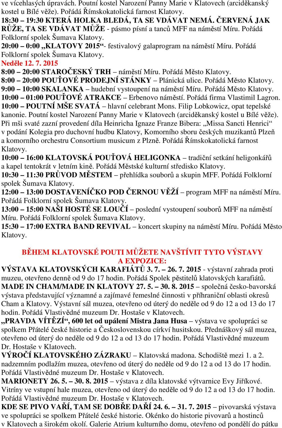 Pořádá Folklorní spolek Šumava Klatovy. Neděle 12. 7. 2015 8:00 20:00 STAROČESKÝ TRH náměstí Míru. Pořádá Město Klatovy. 8:00 20:00 POUŤOVÉ PRODEJNÍ STÁNKY Plánická ulice. Pořádá Město Klatovy. 9:00 10:00 SKALANKA hudební vystoupení na náměstí Míru.