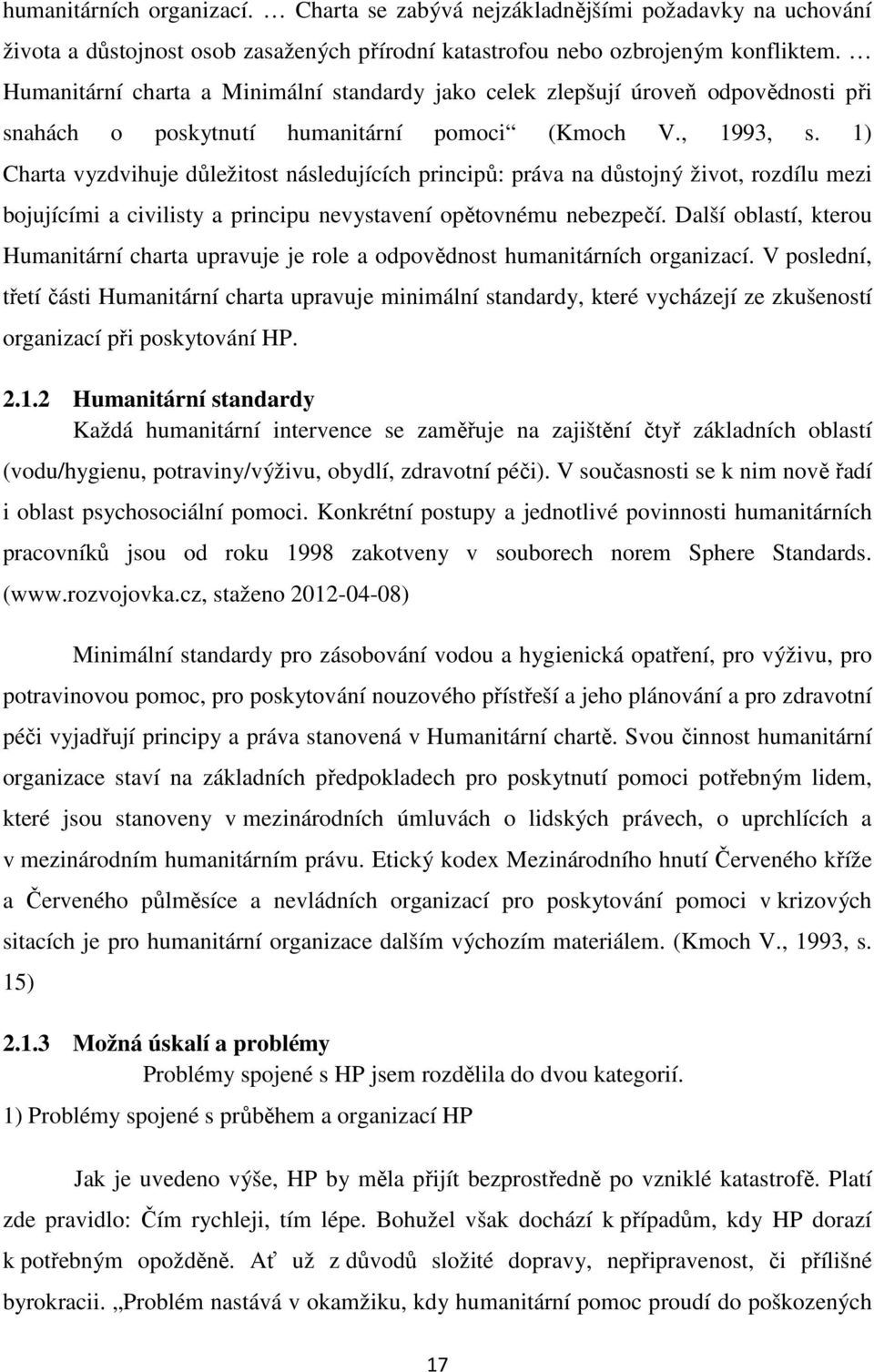 1) Charta vyzdvihuje důležitost následujících principů: práva na důstojný život, rozdílu mezi bojujícími a civilisty a principu nevystavení opětovnému nebezpečí.