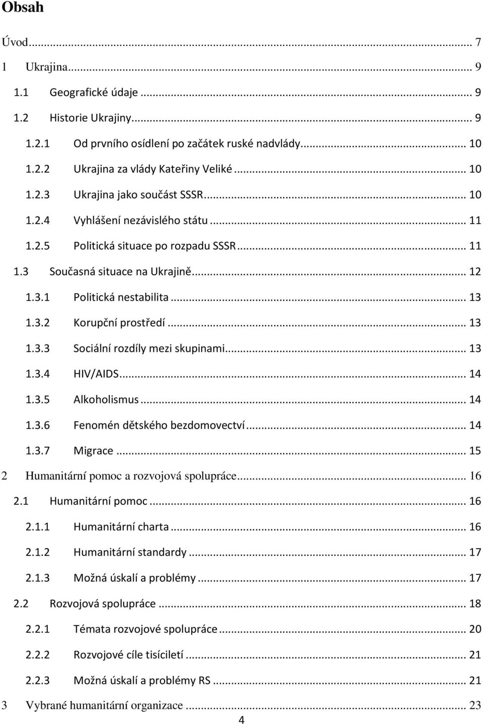 .. 13 1.3.4 HIV/AIDS... 14 1.3.5 Alkoholismus... 14 1.3.6 Fenomén dětského bezdomovectví... 14 1.3.7 Migrace... 15 2 Humanitární pomoc a rozvojová spolupráce... 16 2.1 Humanitární pomoc... 16 2.1.1 Humanitární charta.