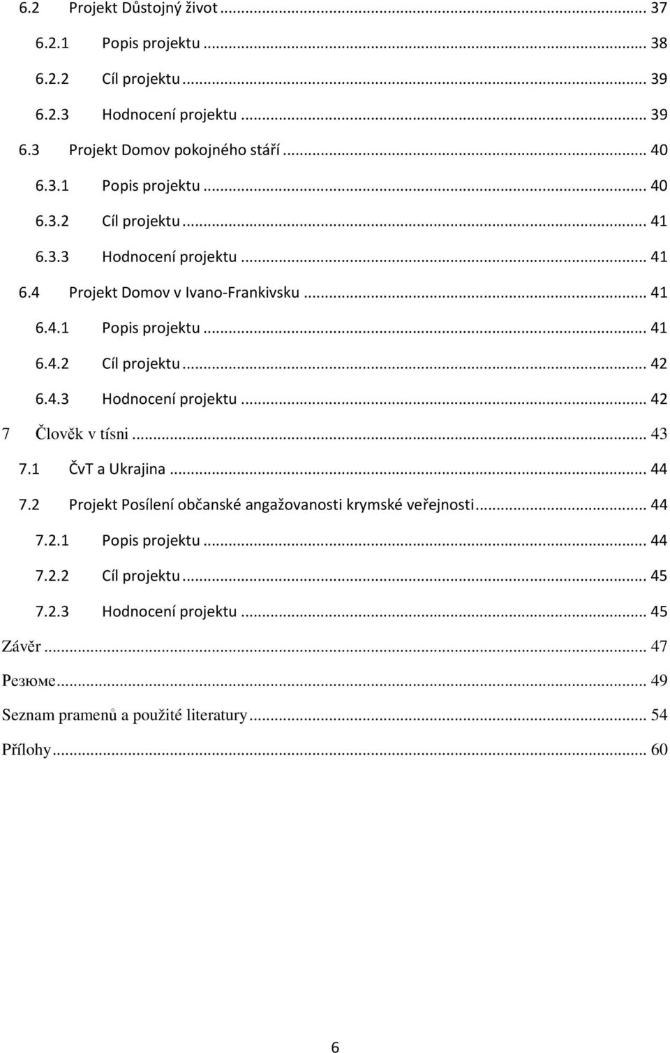 .. 43 7.1 ČvT a Ukrajina... 44 7.2 Projekt Posílení občanské angažovanosti krymské veřejnosti... 44 7.2.1 Popis projektu... 44 7.2.2 Cíl projektu... 45 7.2.3 Hodnocení projektu.