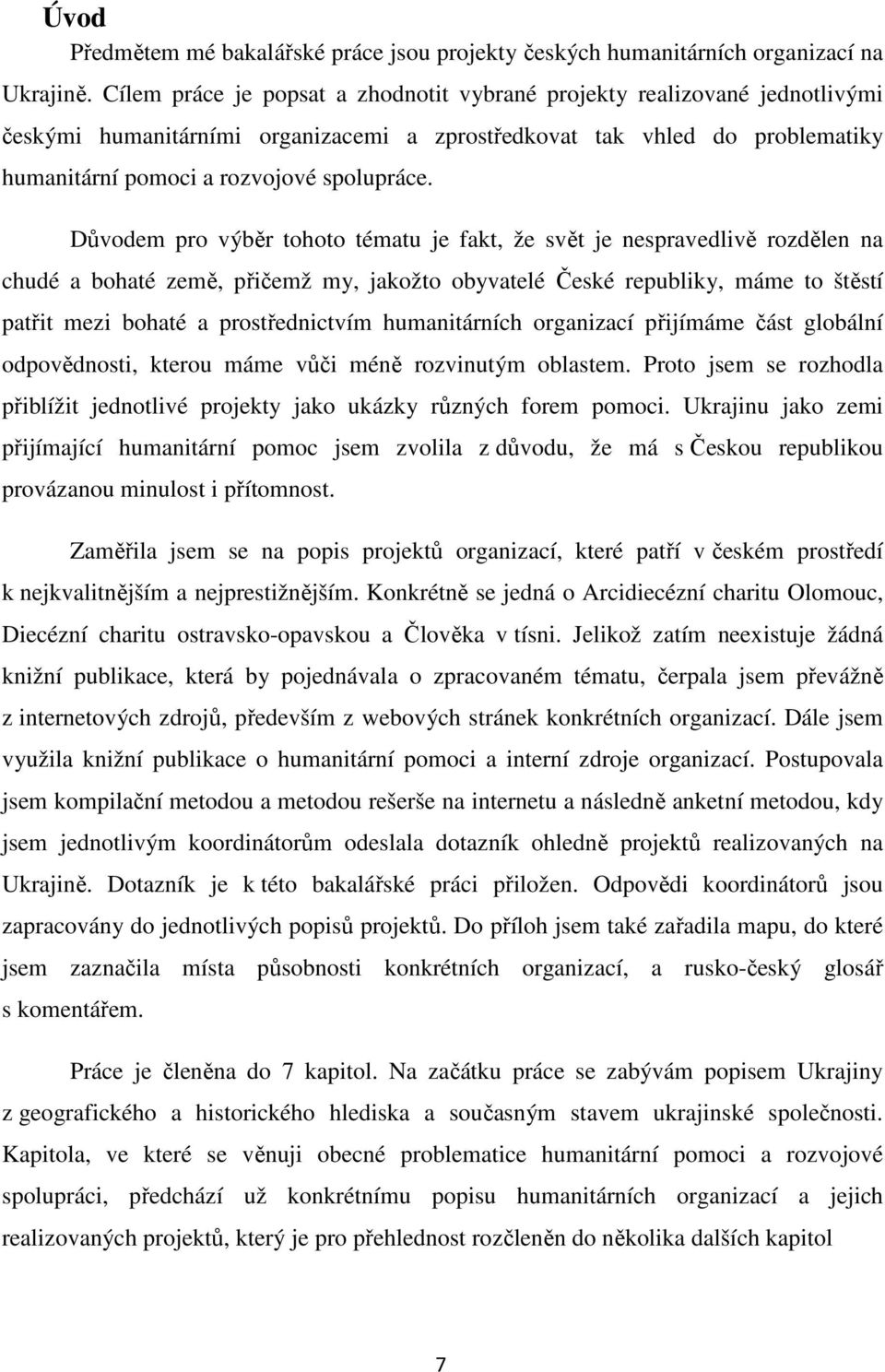 Důvodem pro výběr tohoto tématu je fakt, že svět je nespravedlivě rozdělen na chudé a bohaté země, přičemž my, jakožto obyvatelé České republiky, máme to štěstí patřit mezi bohaté a prostřednictvím