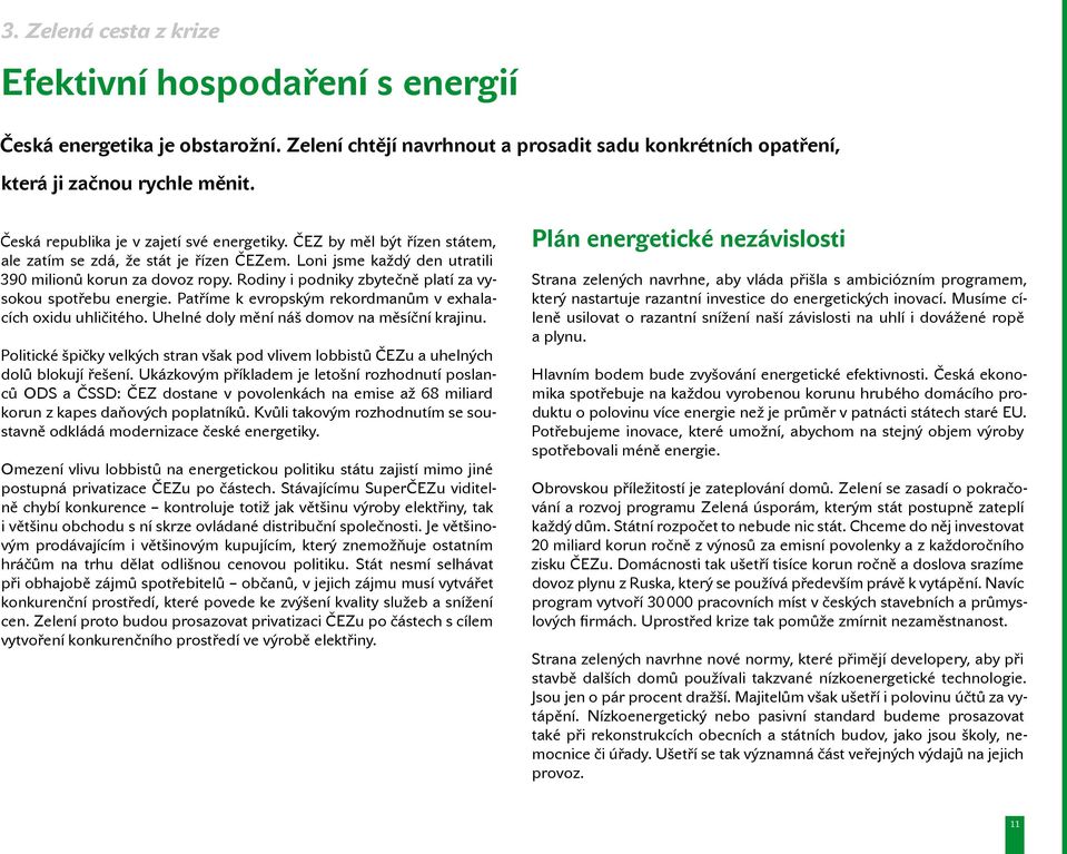 Rodiny i podniky zbytečně platí za vysokou spotřebu energie. Patříme k evropským rekordmanům v exhalacích oxidu uhličitého. Uhelné doly mění náš domov na měsíční krajinu.