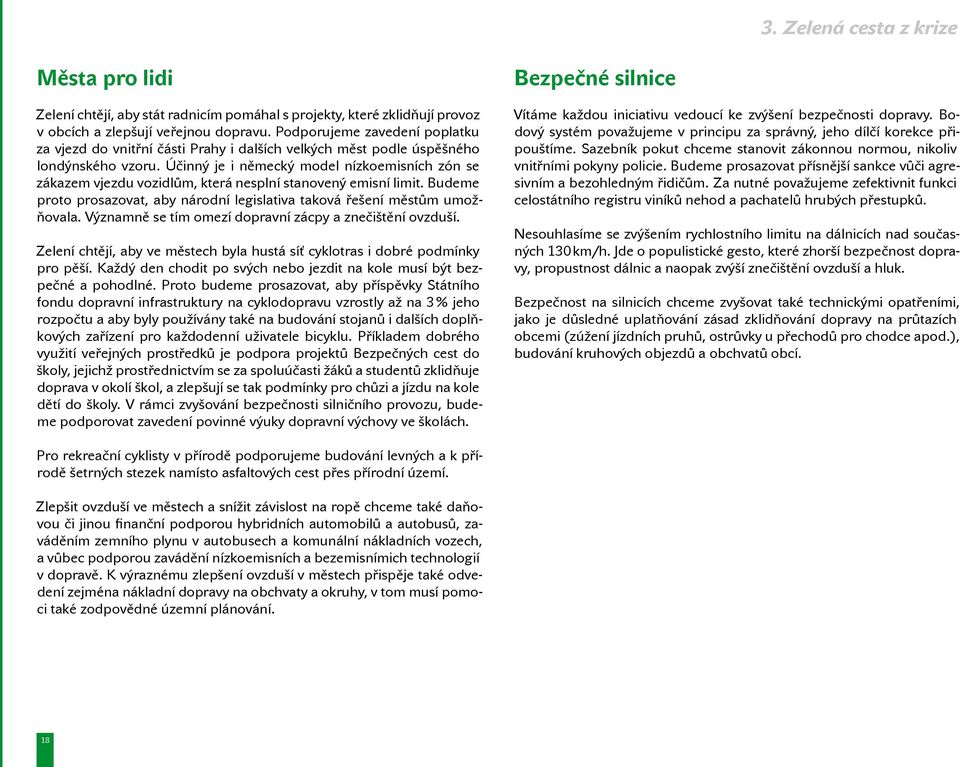 Účinný je i německý model nízkoemisních zón se zákazem vjezdu vozidlům, která nesplní stanovený emisní limit. Budeme proto prosazovat, aby národní legislativa taková řešení městům umožňovala.