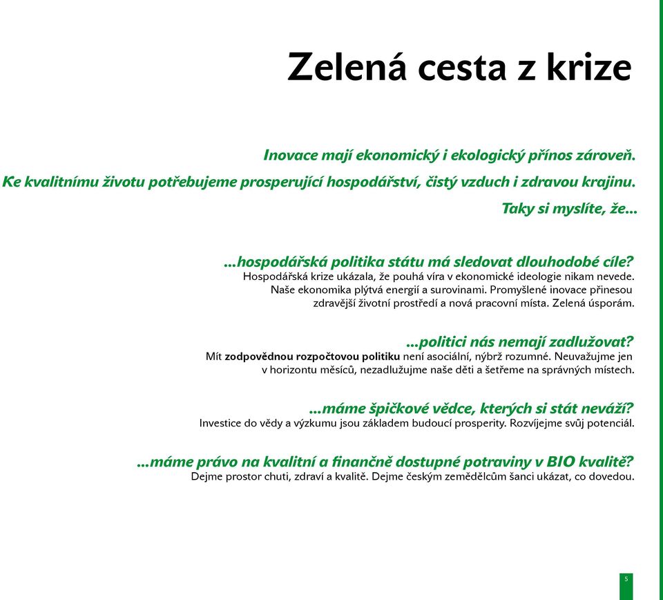 Promyšlené inovace přinesou zdravější životní prostředí a nová pracovní místa. Zelená úsporám. politici nás nemají zadlužovat? Mít zodpovědnou rozpočtovou politiku není asociální, nýbrž rozumné.