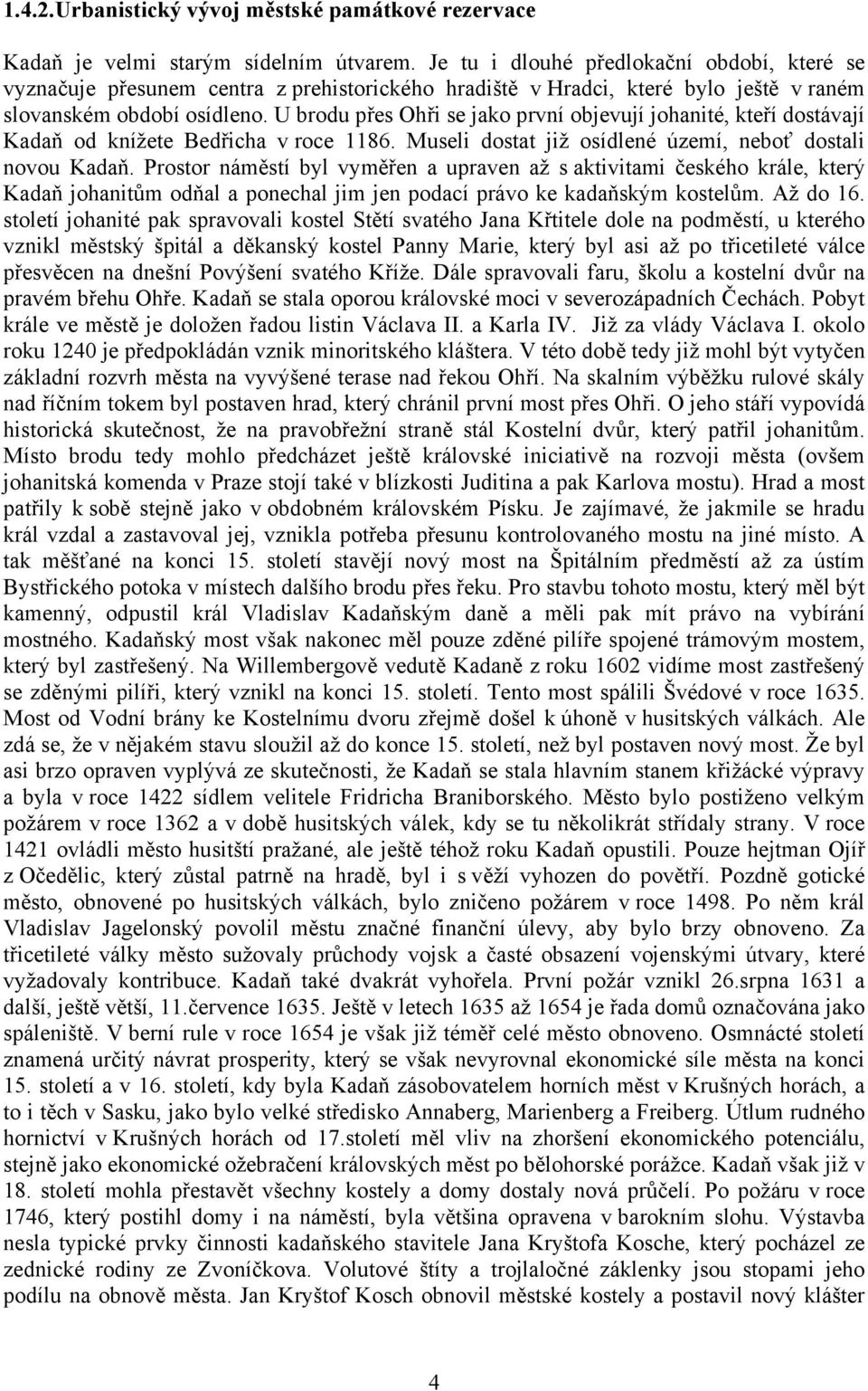 U brodu přes Ohři se jako první objevují johanité, kteří dostávají Kadaň od knížete Bedřicha v roce 1186. Museli dostat již osídlené území, neboť dostali novou Kadaň.