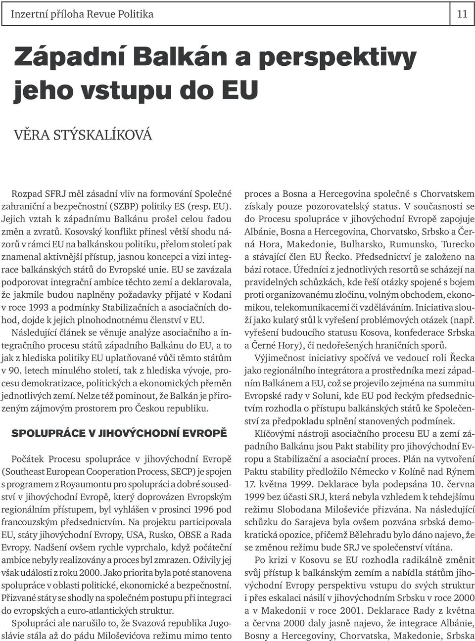 Kosovský konflikt přinesl větší shodu názorů v rámci EU na balkánskou politiku, přelom století pak znamenal aktivnější přístup, jasnou koncepci a vizi integrace balkánských států do Evropské unie.