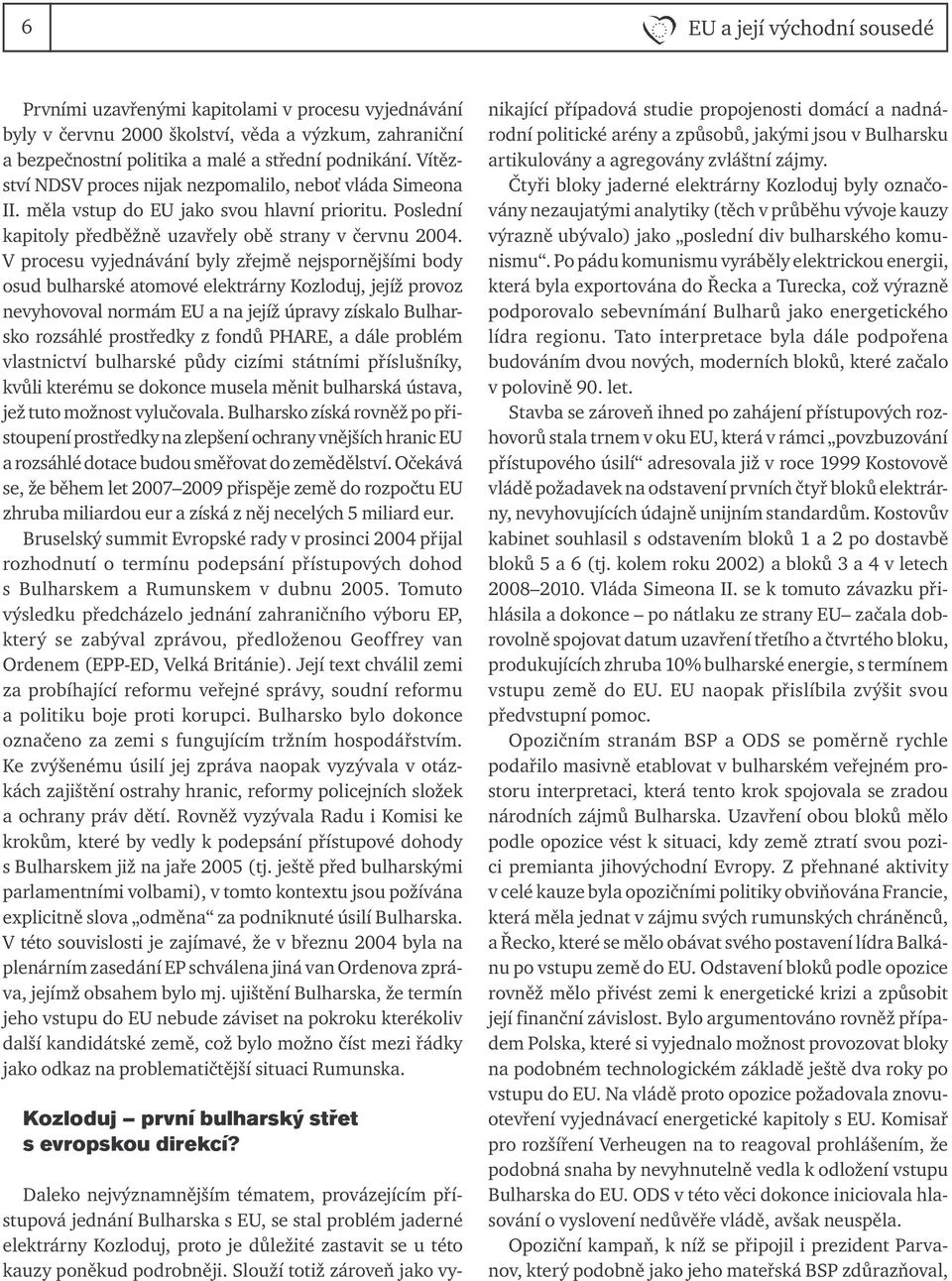 V procesu vyjednávání byly zřejmě nejspornějšími body osud bulharské atomové elektrárny Kozloduj, jejíž provoz nevyhovoval normám EU a na jejíž úpravy získalo Bulharsko rozsáhlé prostředky z fondů