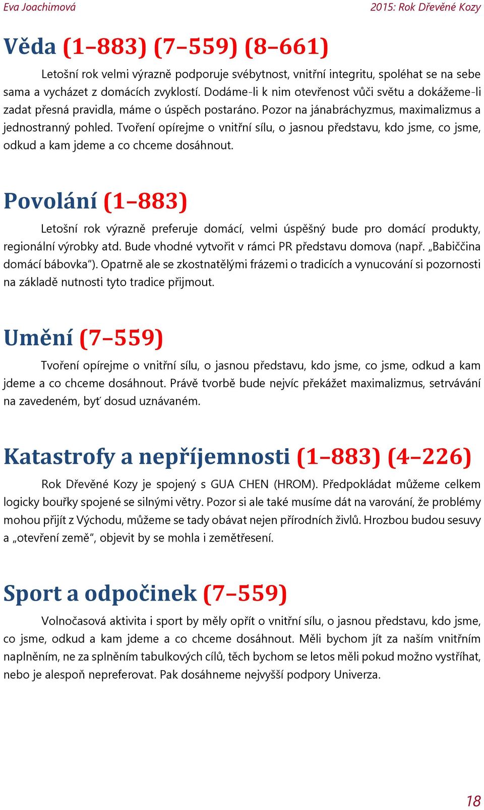 Tvoření opírejme o vnitřní sílu, o jasnou představu, kdo jsme, co jsme, odkud a kam jdeme a co chceme dosáhnout.