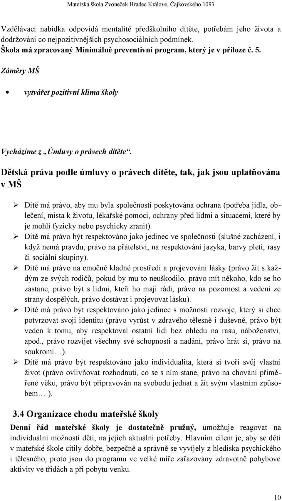 Dětská práva podle úmluvy o právech dítěte, tak, jak jsou uplatňována v MŠ Dítě má právo, aby mu byla společností poskytována ochrana (potřeba jídla, oblečení, místa k životu, lékařské pomoci,