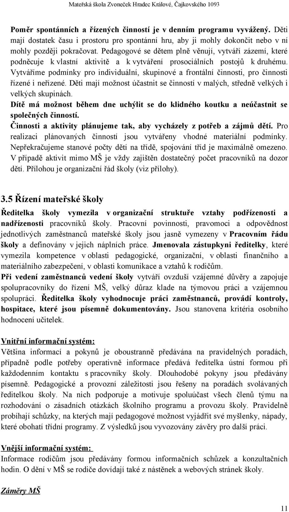 Vytváříme podmínky pro individuální, skupinové a frontální činnosti, pro činnosti řízené i neřízené. Děti mají možnost účastnit se činností v malých, středně velkých i velkých skupinách.