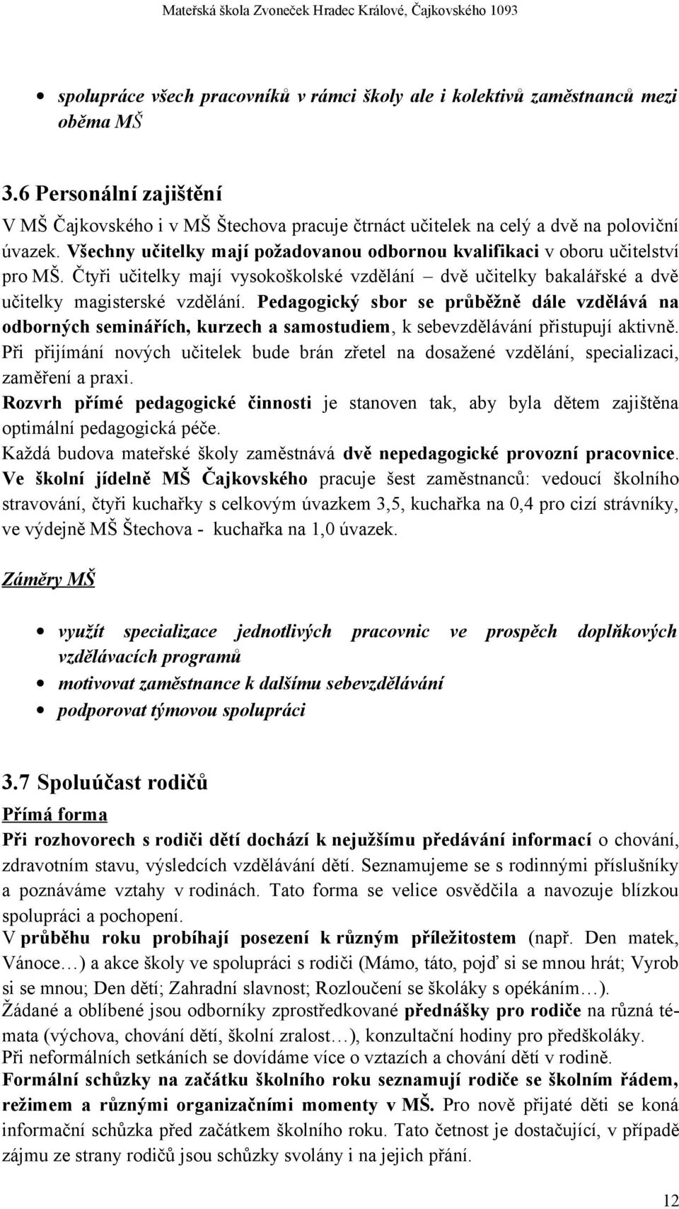 Čtyři učitelky mají vysokoškolské vzdělání dvě učitelky bakalářské a dvě učitelky magisterské vzdělání.