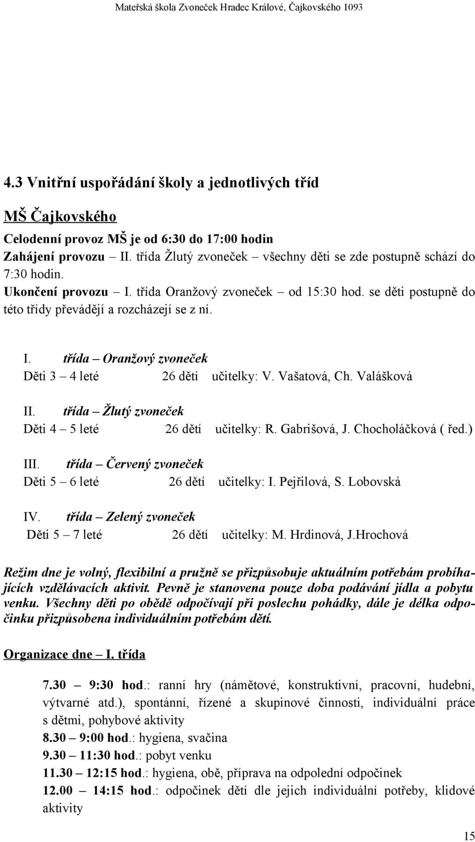 Vašatová, Ch. Valášková II. třída Žlutý zvoneček Děti 4 5 leté 26 dětí učitelky: R. Gabrišová, J. Chocholáčková ( řed.) III. třída Červený zvoneček Děti 5 6 leté 26 dětí učitelky: I. Pejřilová, S.