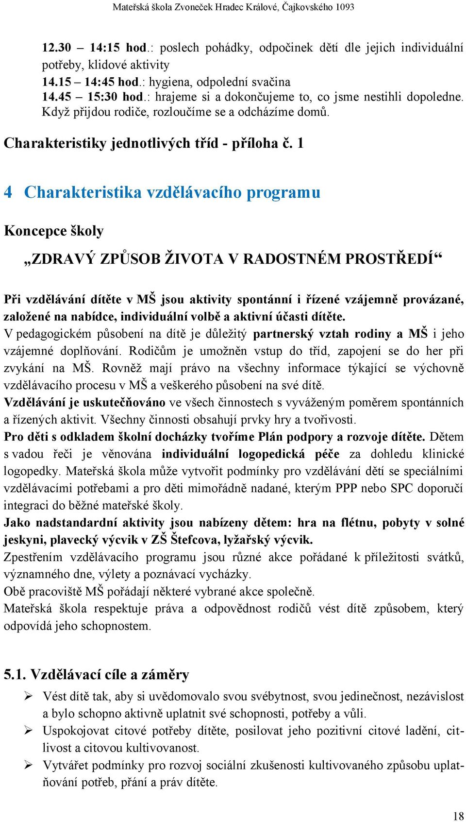 1 4 Charakteristika vzdělávacího programu Koncepce školy ZDRAVÝ ZPŮSOB ŽIVOTA V RADOSTNÉM PROSTŘEDÍ Při vzdělávání dítěte v MŠ jsou aktivity spontánní i řízené vzájemně provázané, založené na