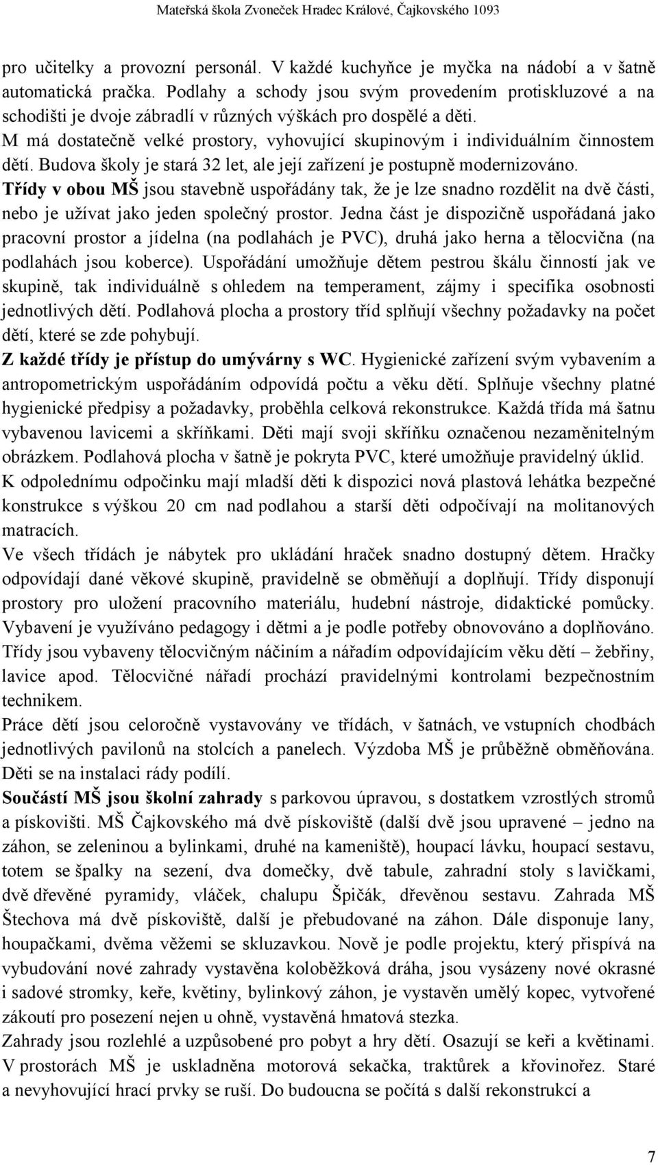 M má dostatečně velké prostory, vyhovující skupinovým i individuálním činnostem dětí. Budova školy je stará 32 let, ale její zařízení je postupně modernizováno.