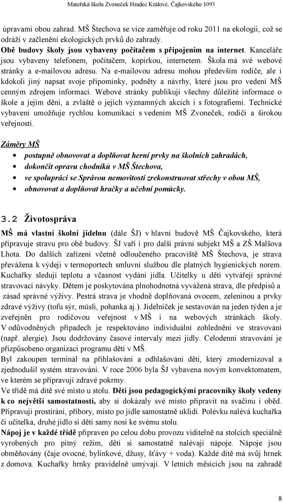 Na e-mailovou adresu mohou především rodiče, ale i kdokoli jiný napsat svoje připomínky, podněty a návrhy, které jsou pro vedení MŠ cenným zdrojem informací.