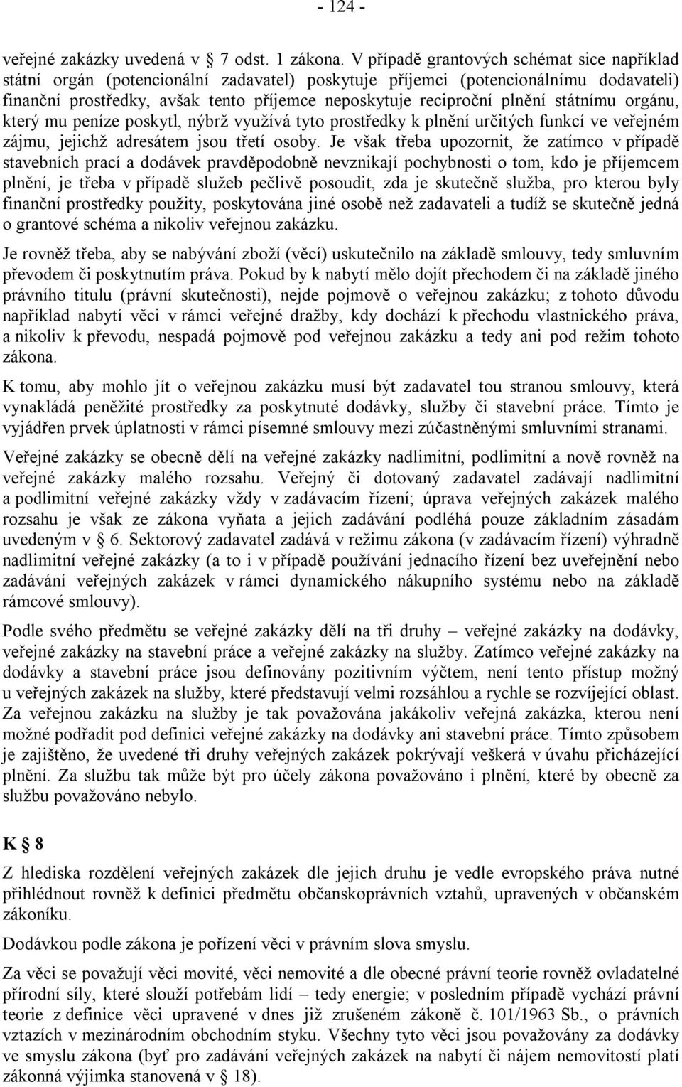 plnění státnímu orgánu, který mu peníze poskytl, nýbrž využívá tyto prostředky k plnění určitých funkcí ve veřejném zájmu, jejichž adresátem jsou třetí osoby.