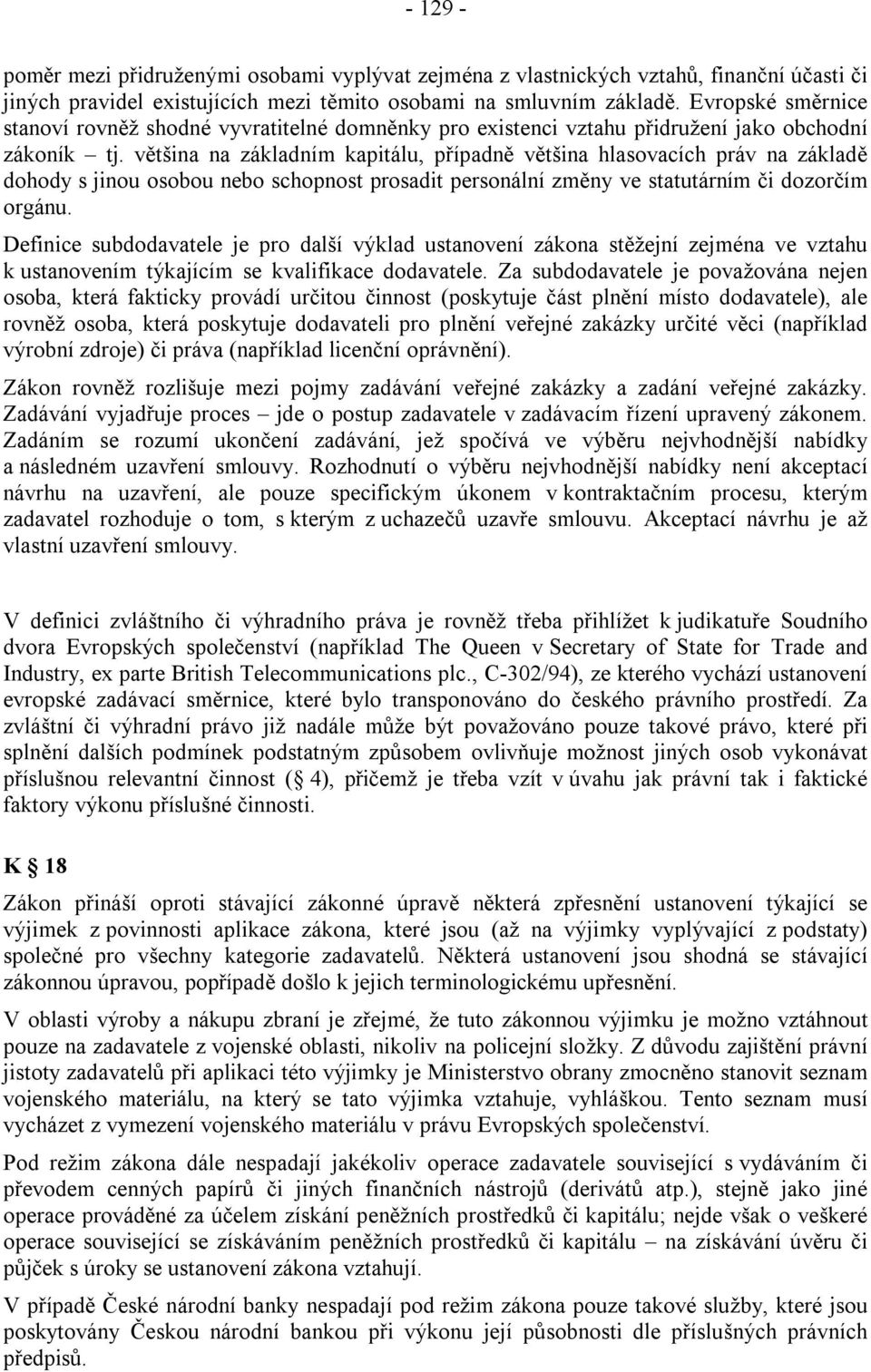 většina na základním kapitálu, případně většina hlasovacích práv na základě dohody s jinou osobou nebo schopnost prosadit personální změny ve statutárním či dozorčím orgánu.