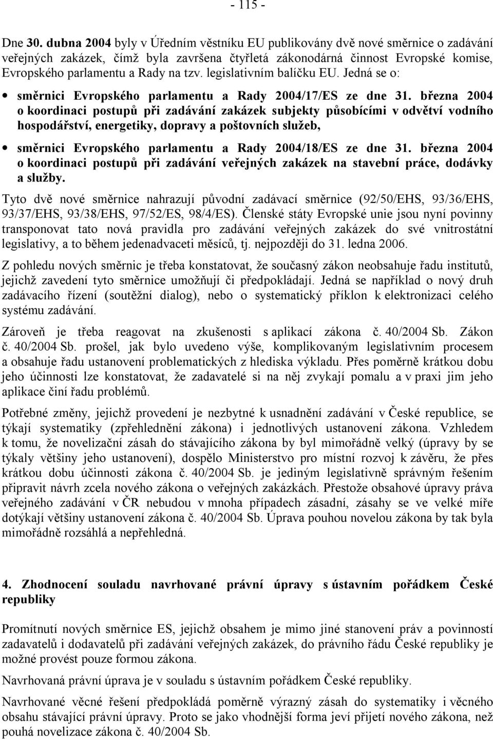 legislativním balíčku EU. Jedná se o: směrnici Evropského parlamentu a Rady 2004/17/ES ze dne 31.