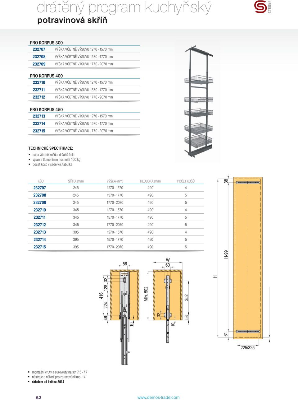 VÝŠKA VČETNĚ VÝSUVU 1770-2070 mm TECHNICKÉ SPECIFIKACE: sada včetně košů a držáků čela výsuv s tlumením o nosnosti 100 kg počet košů v sadě viz.