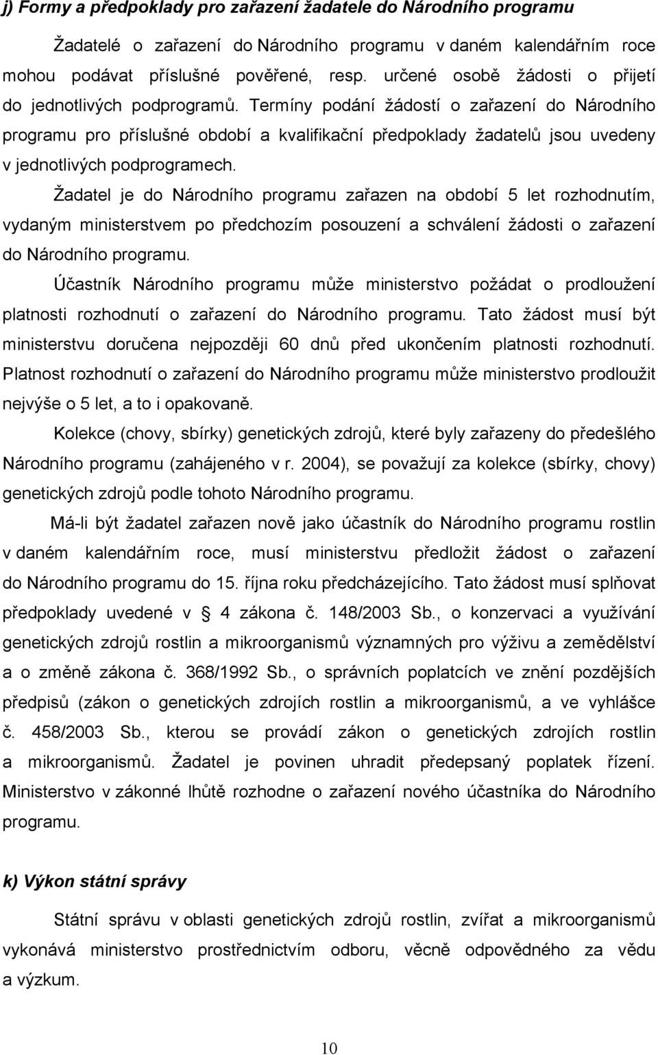 Termíny podání žádostí o zařazení do Národního programu pro příslušné období a kvalifikační předpoklady žadatelů jsou uvedeny v jednotlivých podprogramech.