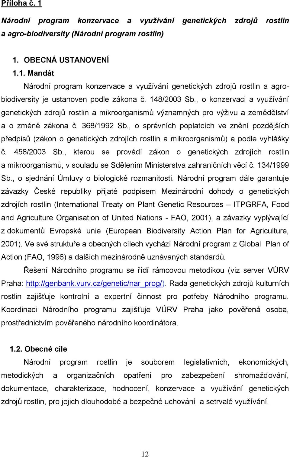 , o správních poplatcích ve znění pozdějších předpisů (zákon o genetických zdrojích rostlin a mikroorganismů) a podle vyhlášky č. 458/2003 Sb.