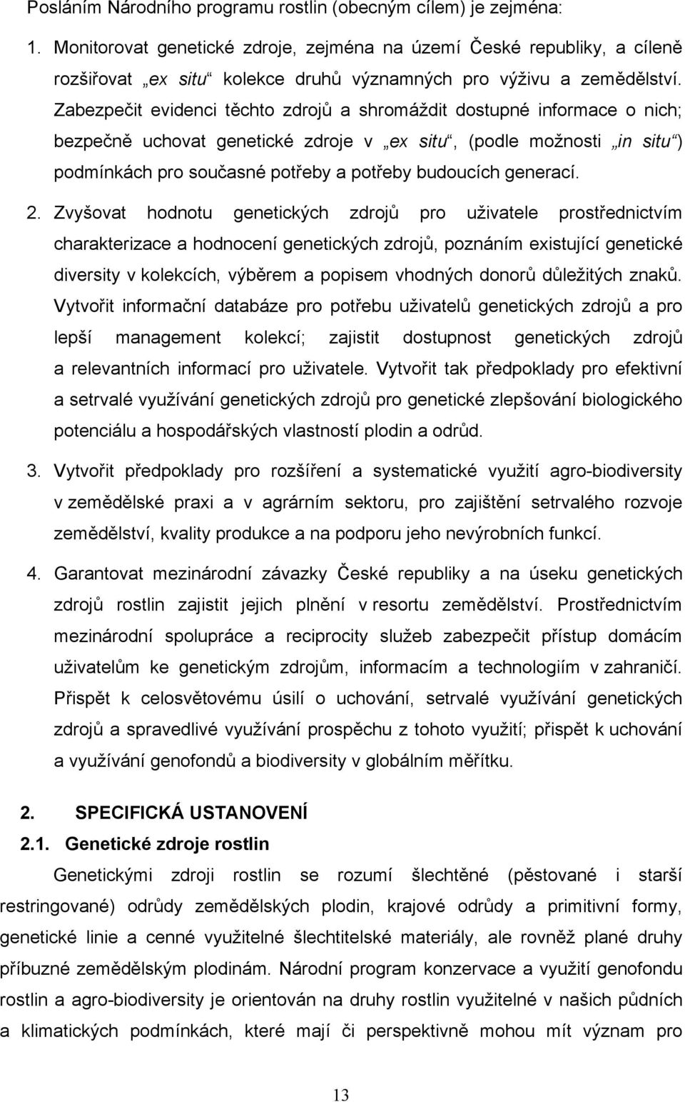 Zabezpečit evidenci těchto zdrojů a shromáždit dostupné informace o nich; bezpečně uchovat genetické zdroje v ex situ, (podle možnosti in situ ) podmínkách pro současné potřeby a potřeby budoucích