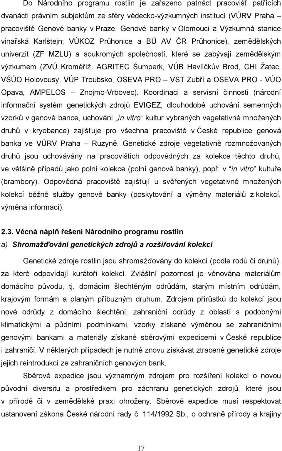 AGRITEC Šumperk, VÚB Havlíčkův Brod, CHI Žatec, VŠÚO Holovousy, VÚP Troubsko, OSEVA PRO VST Zubří a OSEVA PRO - VÚO Opava, AMPELOS Znojmo-Vrbovec).