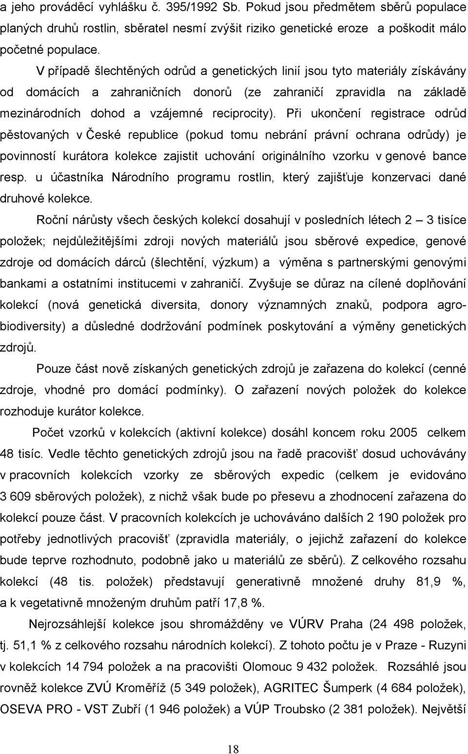 Při ukončení registrace odrůd pěstovaných v České republice (pokud tomu nebrání právní ochrana odrůdy) je povinností kurátora kolekce zajistit uchování originálního vzorku v genové bance resp.