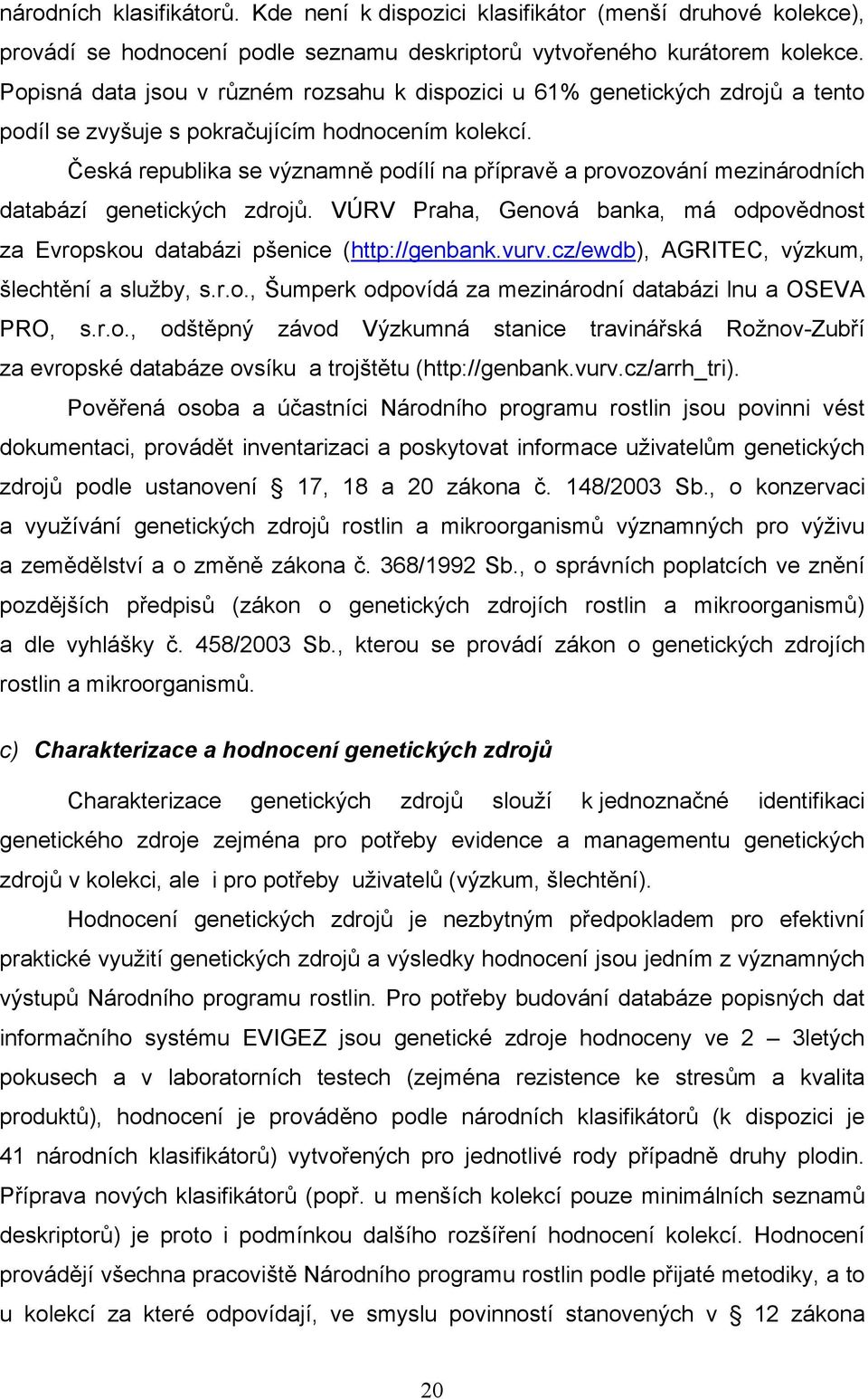 Česká republika se významně podílí na přípravě a provozování mezinárodních databází genetických zdrojů. VÚRV Praha, Genová banka, má odpovědnost za Evropskou databázi pšenice (http://genbank.vurv.