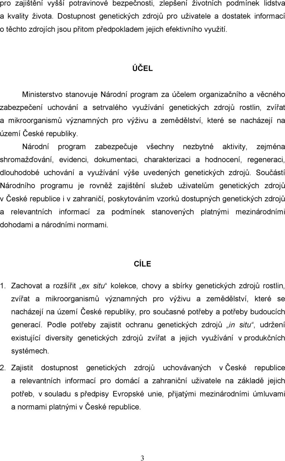 ÚČEL Ministerstvo stanovuje Národní program za účelem organizačního a věcného zabezpečení uchování a setrvalého využívání genetických zdrojů rostlin, zvířat a mikroorganismů významných pro výživu a