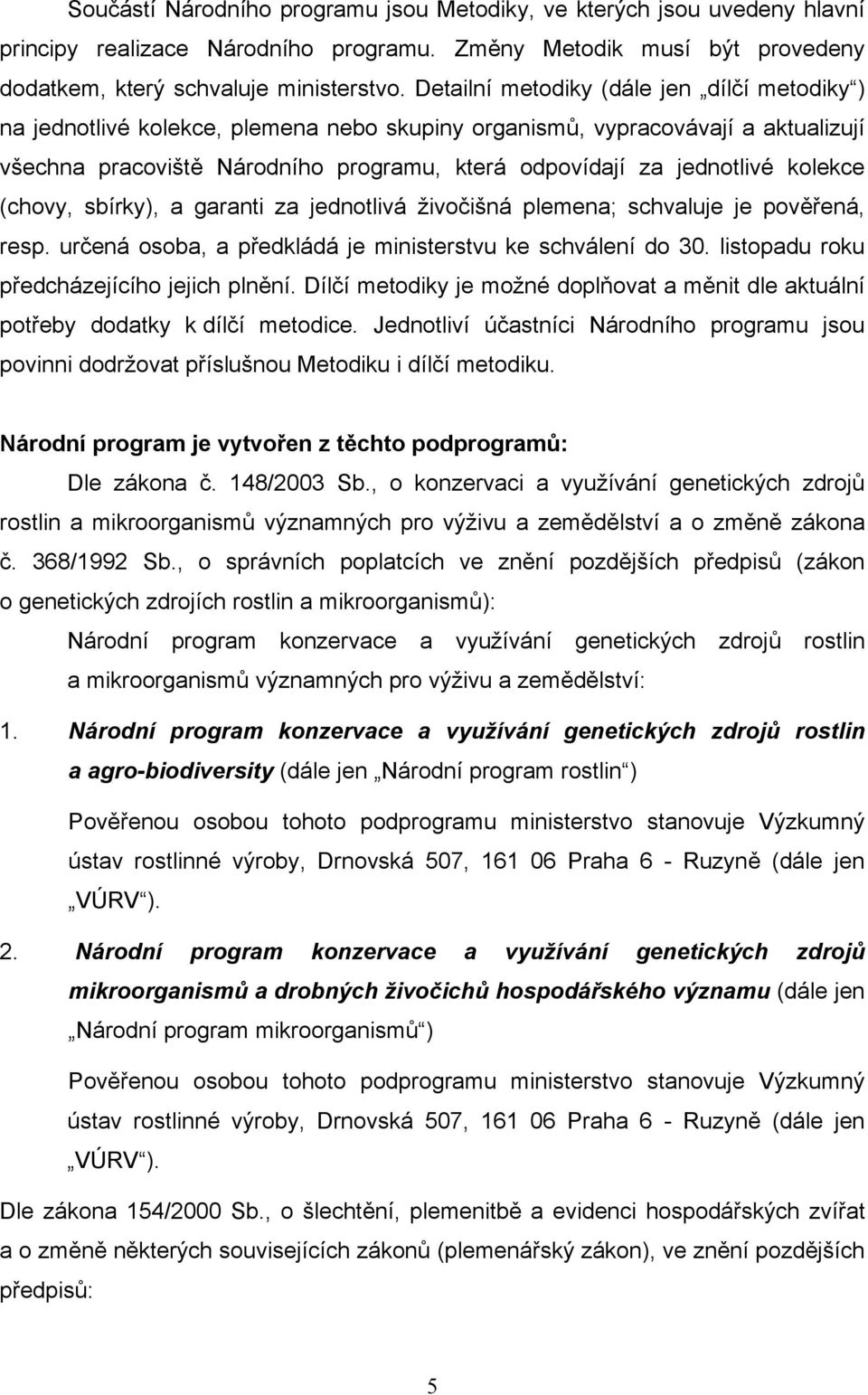 kolekce (chovy, sbírky), a garanti za jednotlivá živočišná plemena; schvaluje je pověřená, resp. určená osoba, a předkládá je ministerstvu ke schválení do 30.