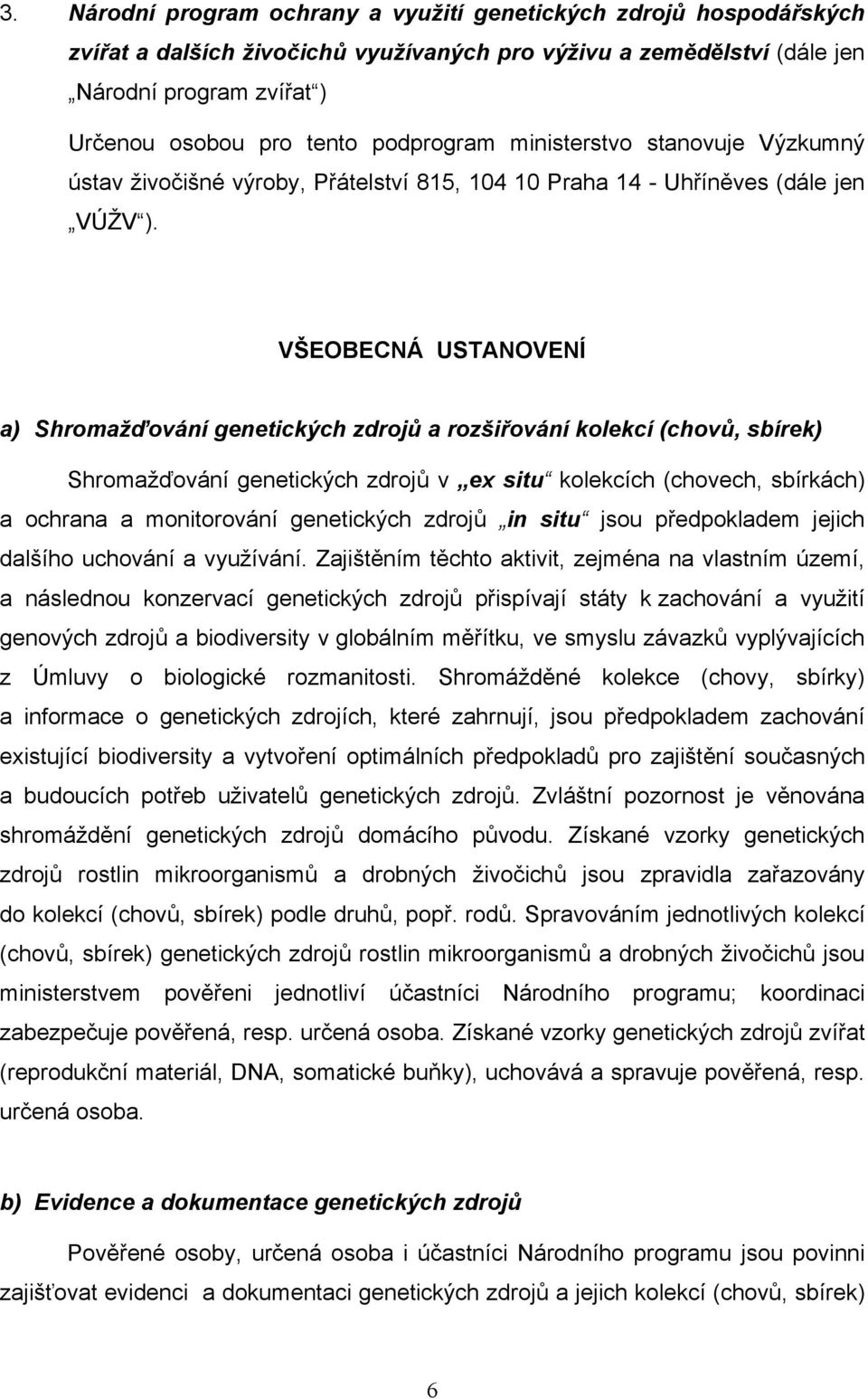 VŠEOBECNÁ USTANOVENÍ a) Shromažďování genetických zdrojů a rozšiřování kolekcí (chovů, sbírek) Shromažďování genetických zdrojů v ex situ kolekcích (chovech, sbírkách) a ochrana a monitorování