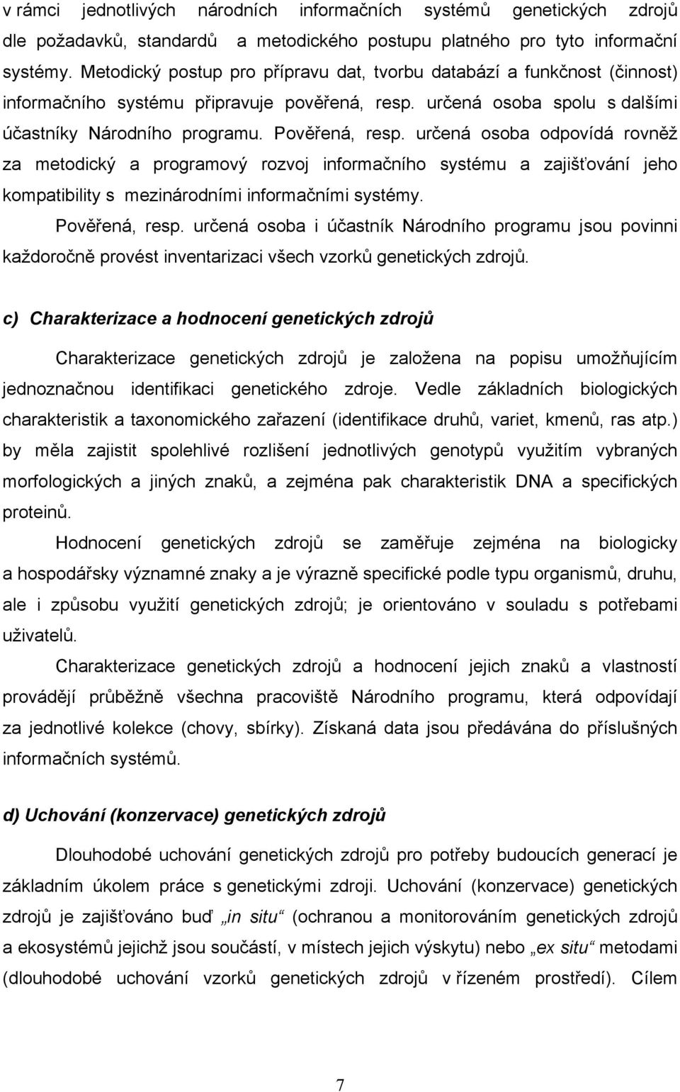 určená osoba odpovídá rovněž za metodický a programový rozvoj informačního systému a zajišťování jeho kompatibility s mezinárodními informačními systémy. Pověřená, resp.