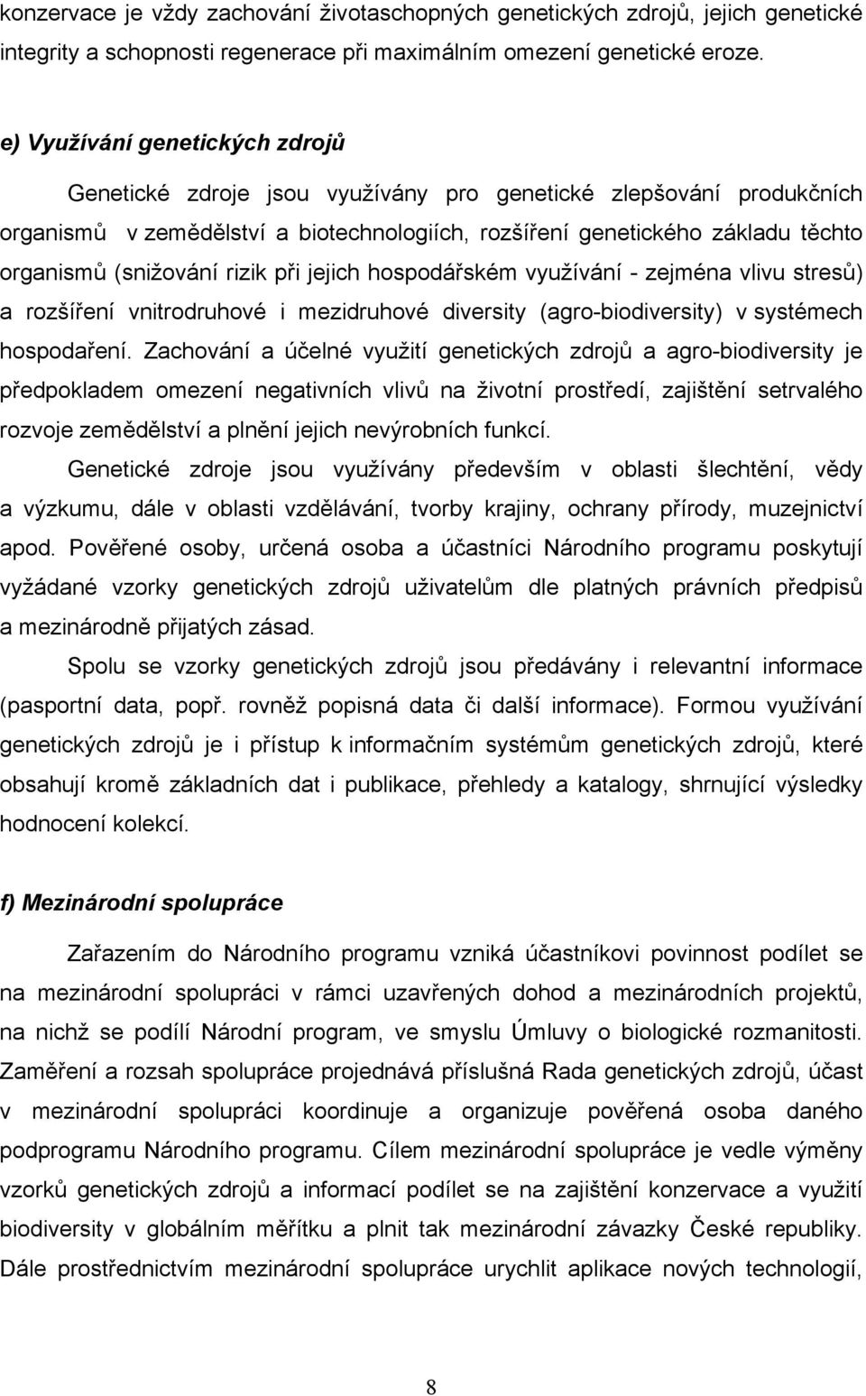 (snižování rizik při jejich hospodářském využívání - zejména vlivu stresů) a rozšíření vnitrodruhové i mezidruhové diversity (agro-biodiversity) v systémech hospodaření.