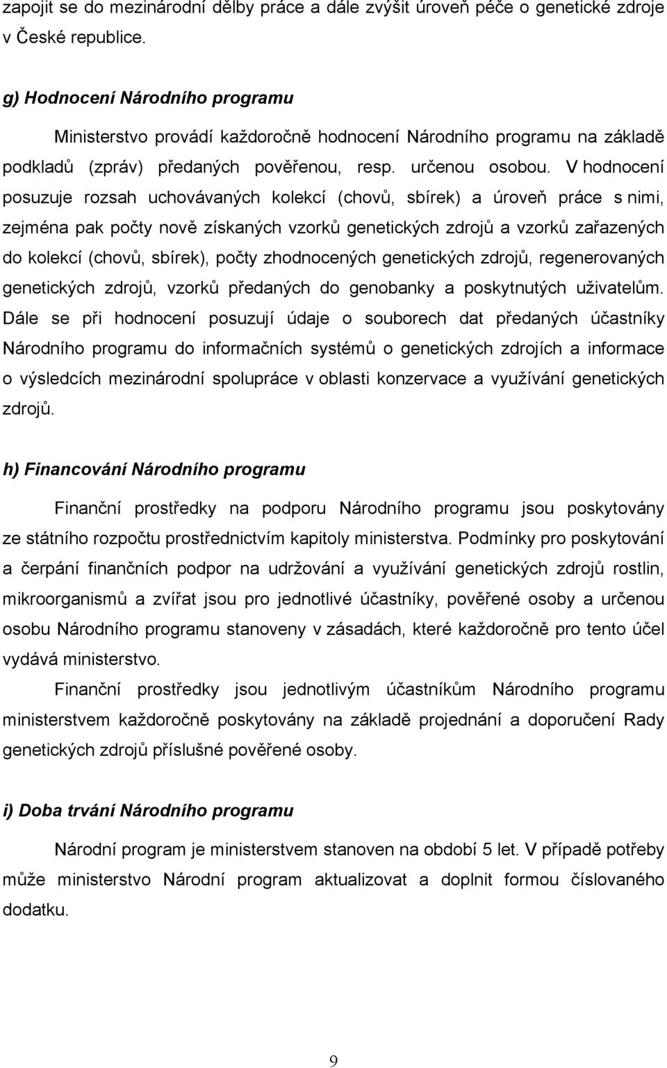 V hodnocení posuzuje rozsah uchovávaných kolekcí (chovů, sbírek) a úroveň práce s nimi, zejména pak počty nově získaných vzorků genetických zdrojů a vzorků zařazených do kolekcí (chovů, sbírek),