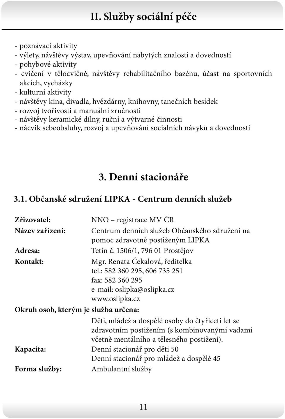 výtvarné činnosti - nácvik sebeobsluhy, rozvoj a upevňování sociálních návyků a dovedností 3. Denní stacionáře 3.1.