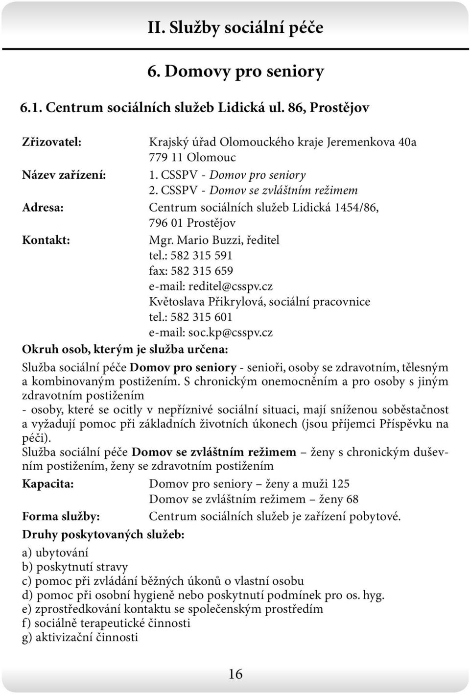 cz Květoslava Přikrylová, sociální pracovnice tel.: 582 315 601 e-mail: soc.kp@csspv.cz Služba sociální péče Domov pro seniory - senioři, osoby se zdravotním, tělesným a kombinovaným postižením.